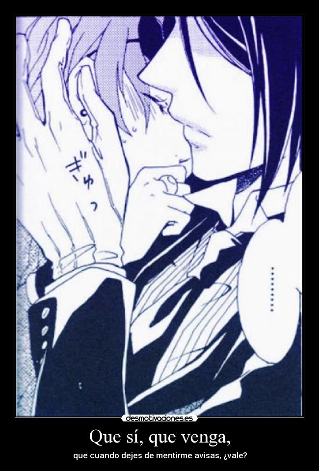 Que sí, que venga, - que cuando dejes de mentirme avisas, ¿vale?