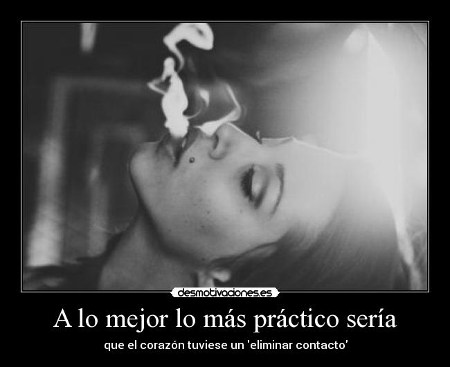 A lo mejor lo más práctico sería - que el corazón tuviese un eliminar contacto