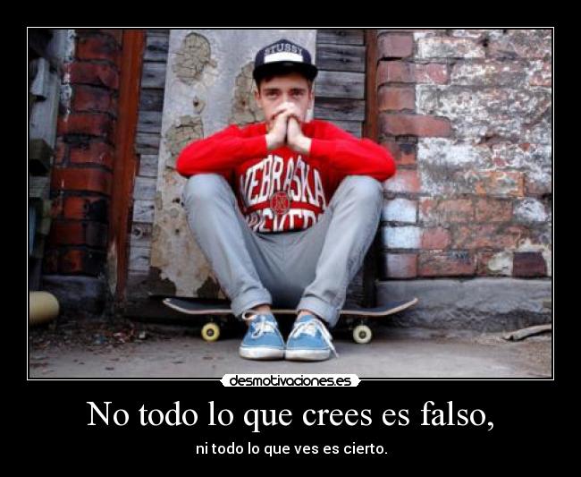 No todo lo que crees es falso, - 