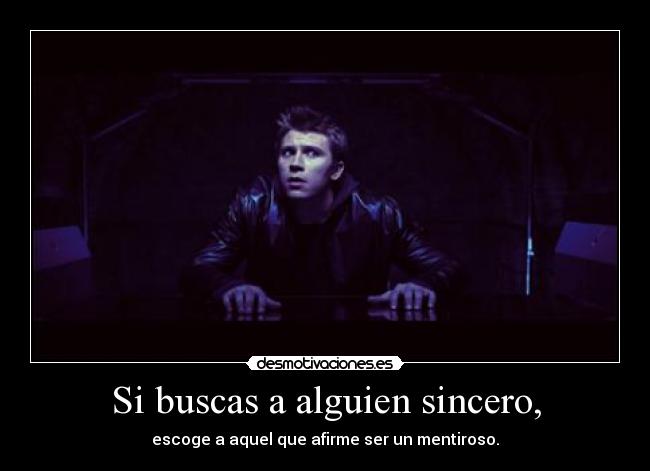 Si buscas a alguien sincero, - escoge a aquel que afirme ser un mentiroso.