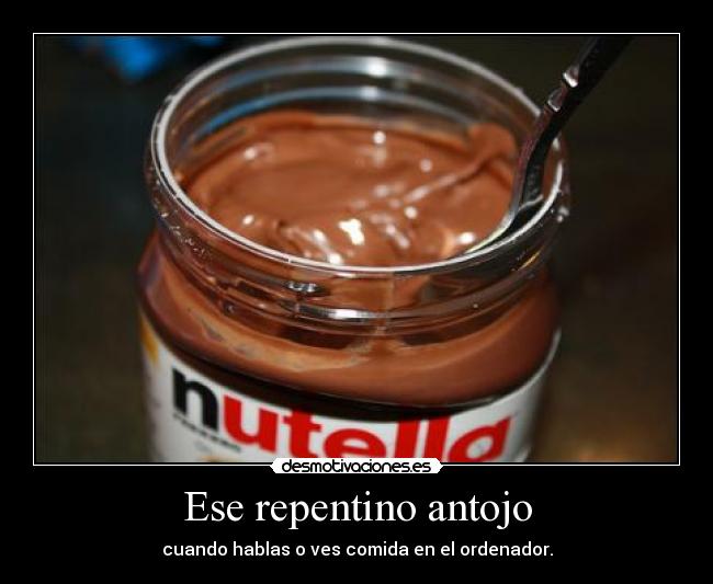 Ese repentino antojo - cuando hablas o ves comida en el ordenador.