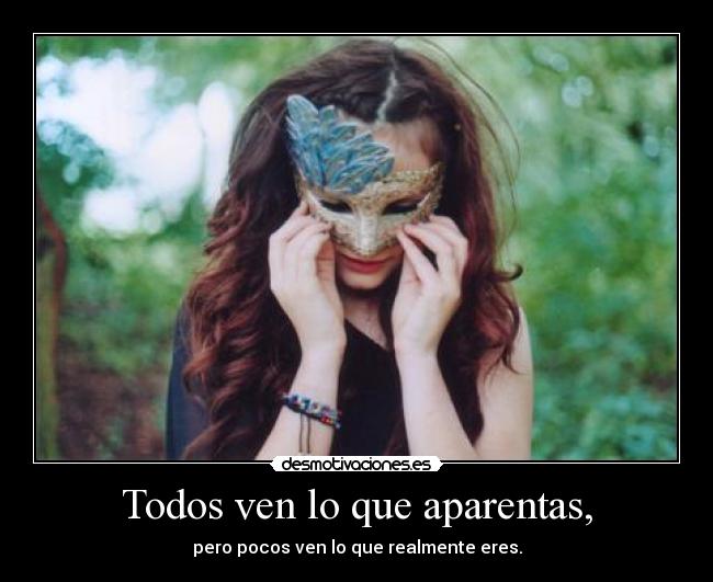 Todos ven lo que aparentas, -