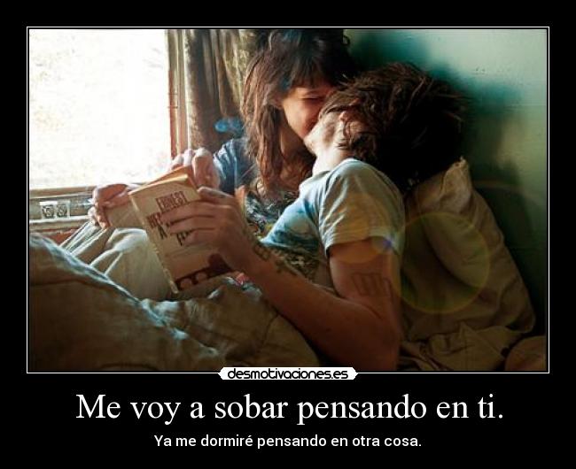 Me voy a sobar pensando en ti. -