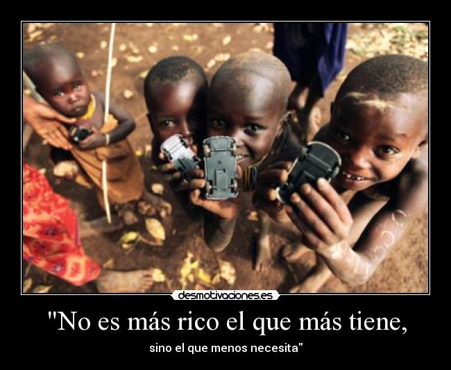 No es más rico el que más tiene, -