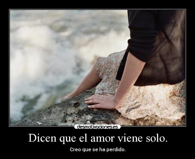 Dicen que el amor viene solo. - 