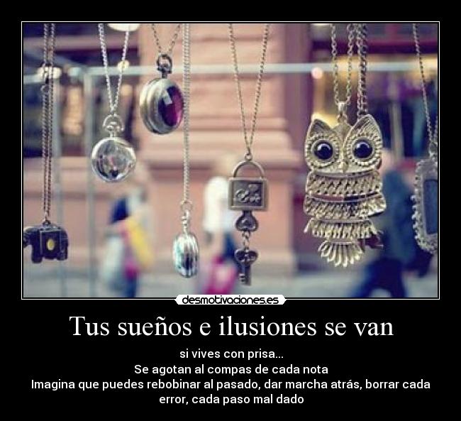 Tus sueños e ilusiones se van -