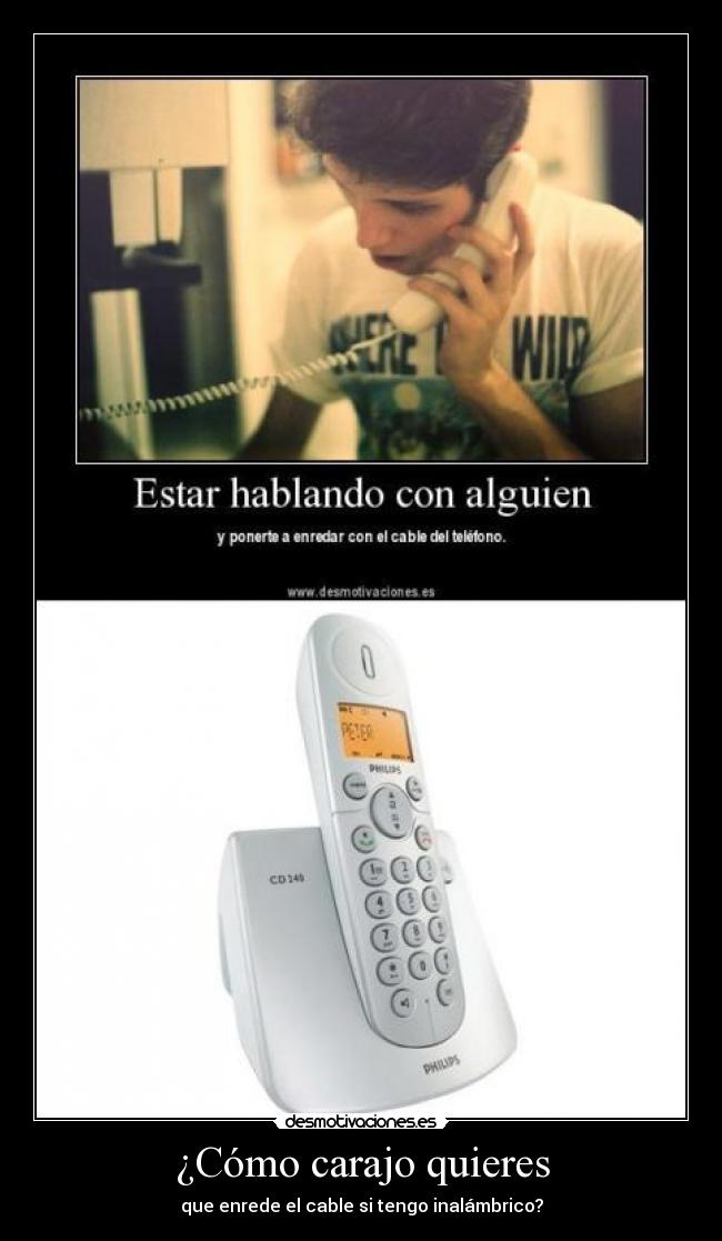 ¿Cómo carajo quieres - que enrede el cable si tengo inalámbrico?