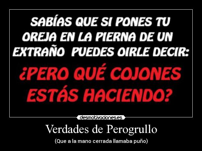 Verdades de Perogrullo - (Que a la mano cerrada llamaba puño)