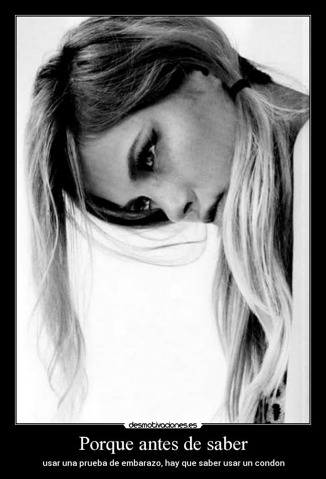 Porque antes de saber - usar una prueba de embarazo, hay que saber usar un condon