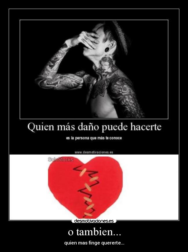 o tambien... - quien mas finge quererte...