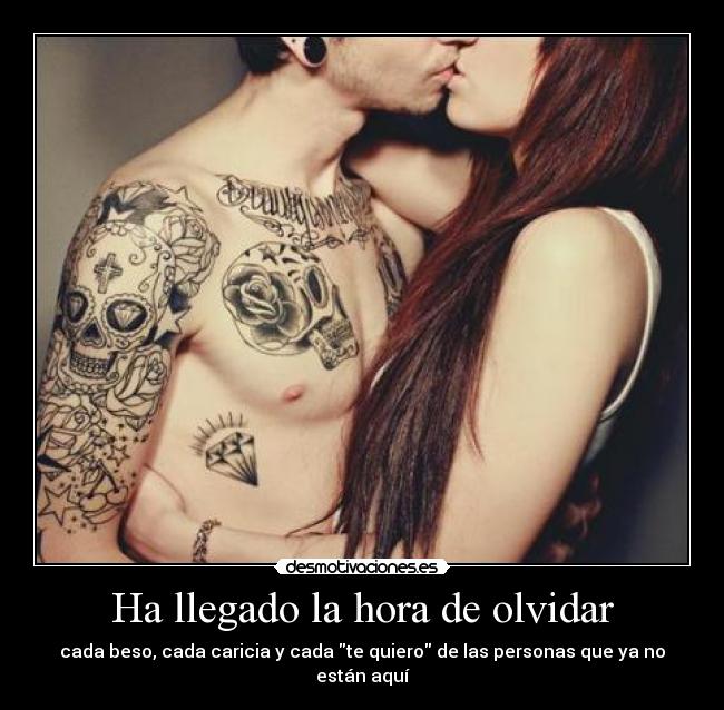Ha llegado la hora de olvidar - cada beso, cada caricia y cada te quiero de las personas que ya no están aquí