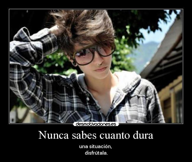Nunca sabes cuanto dura -