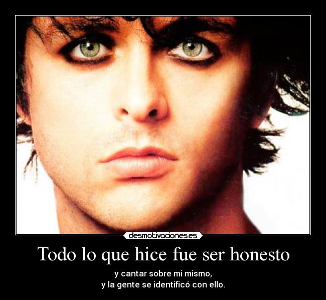 Todo lo que hice fue ser honesto - y cantar sobre mi mismo,
y la gente se identificó con ello.