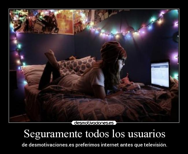Seguramente todos los usuarios - de desmotivaciones.es preferimos internet antes que televisión.