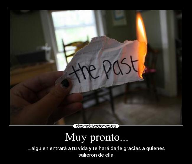 Muy pronto... - ...alguien entrará a tu vida y te hará darle gracias a quienes salieron de ella.