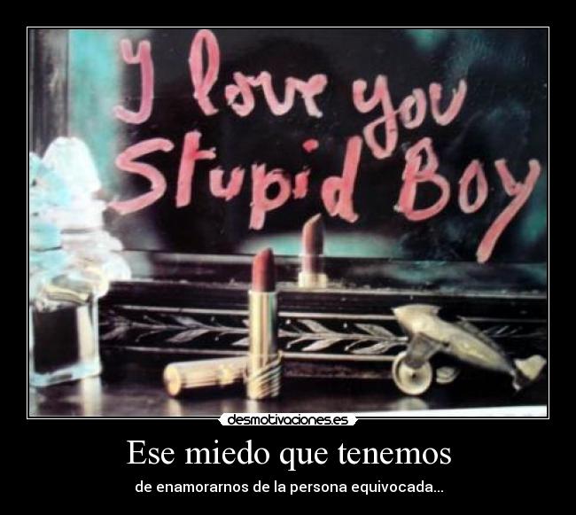 Ese miedo que tenemos - de enamorarnos de la persona equivocada...