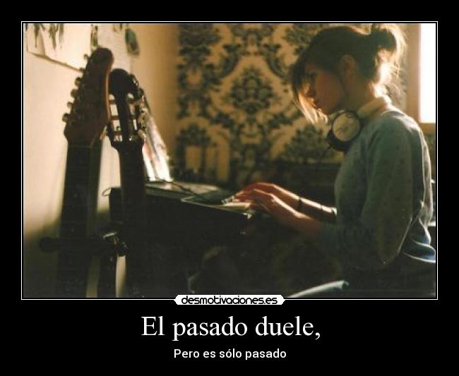 El pasado duele, -