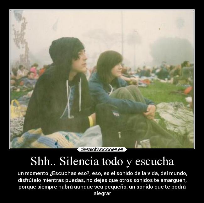 Shh.. Silencia todo y escucha -