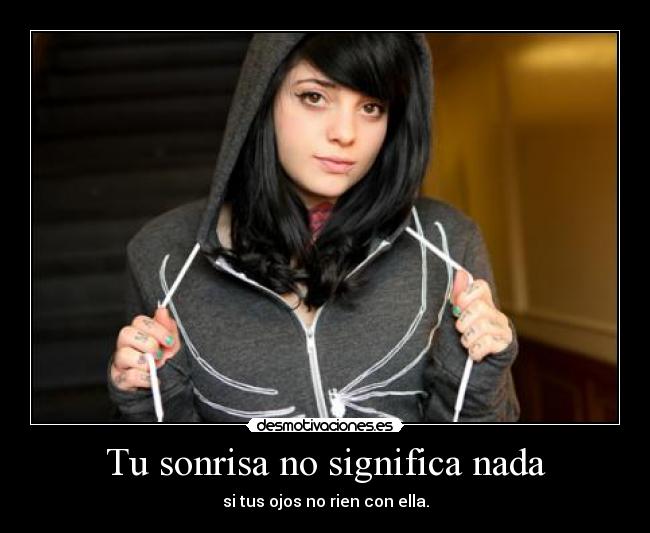 Tu sonrisa no significa nada - si tus ojos no rien con ella.