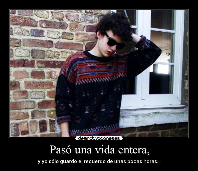 Pasó una vida entera, -