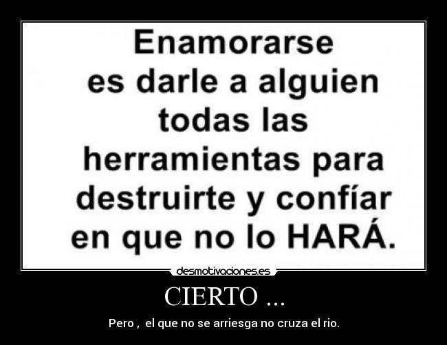 CIERTO ... - Pero ,  el que no se arriesga no cruza el rio.