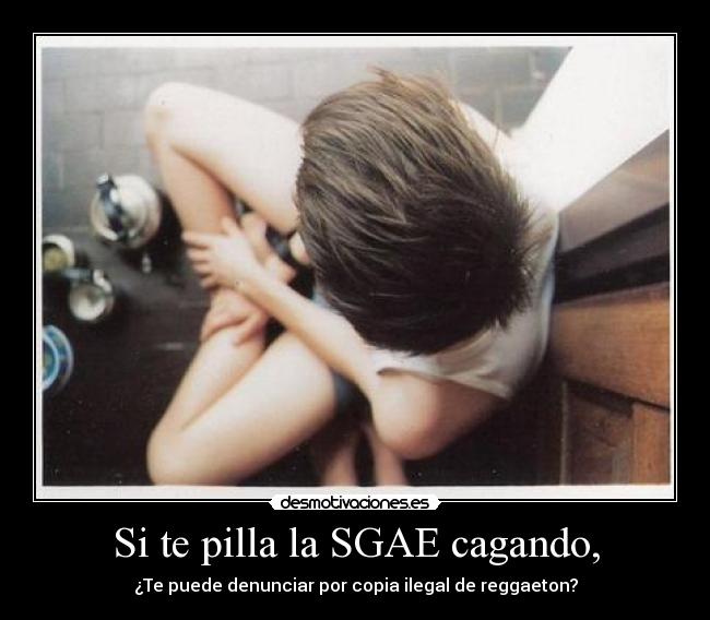 Si te pilla la SGAE cagando, - 