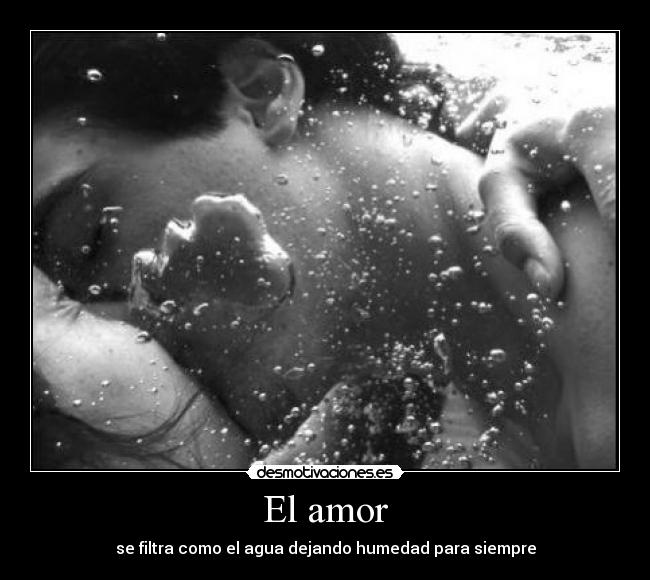 El amor - se filtra como el agua dejando humedad para siempre