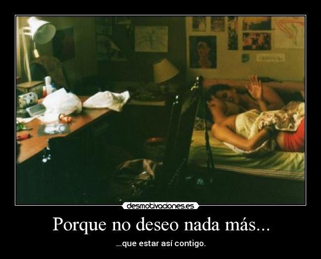 Porque no deseo nada más... - ...que estar así contigo.