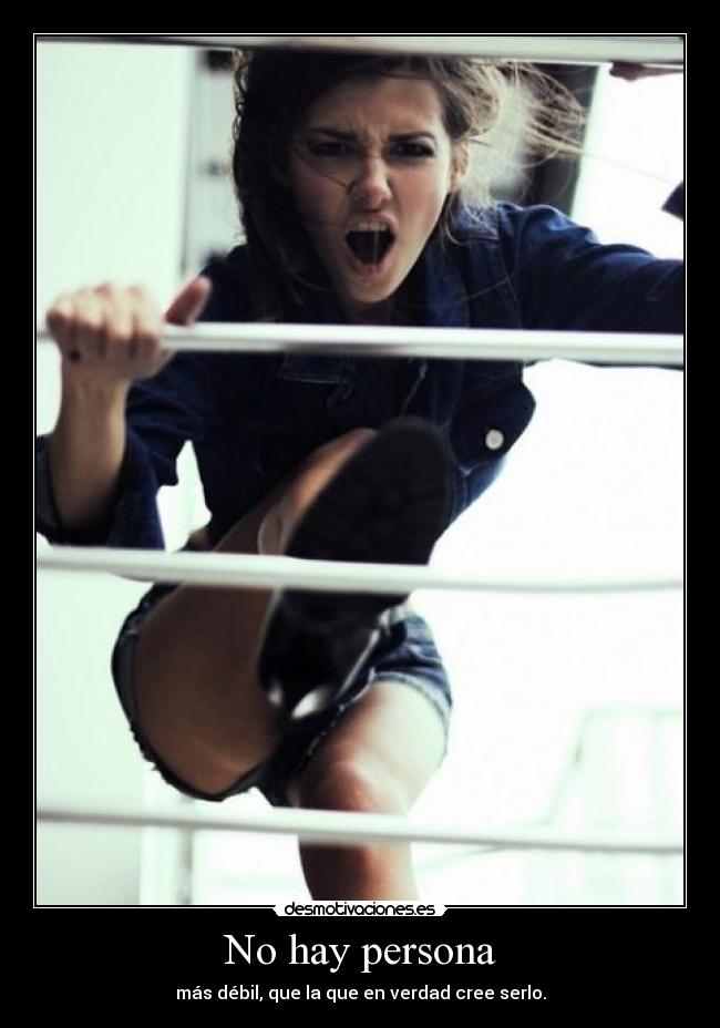 No hay persona - más débil, que la que en verdad cree serlo.