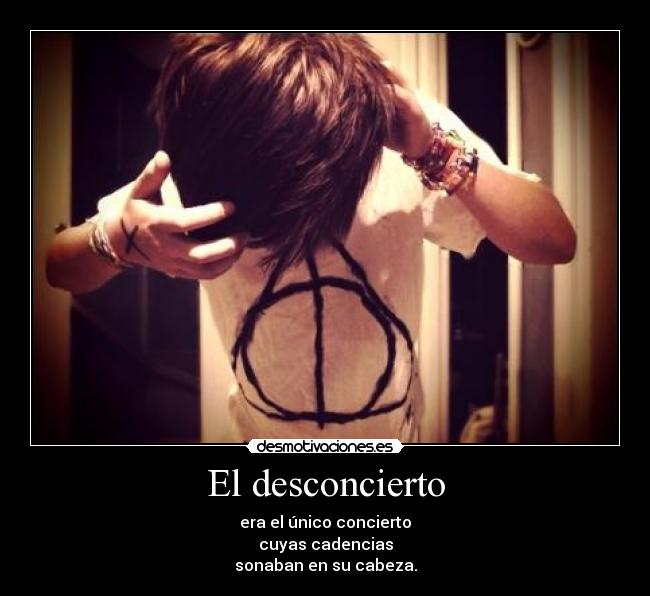 El desconcierto - era el único concierto
cuyas cadencias
sonaban en su cabeza.