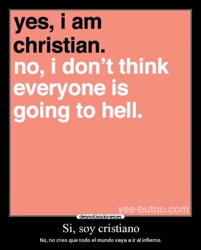 Si, soy cristiano - No, no creo que todo el mundo vaya a ir al infierno.