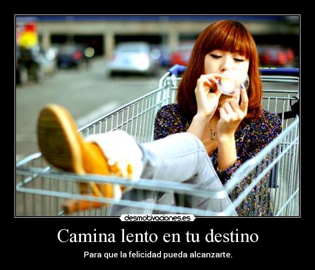 Camina lento en tu destino -