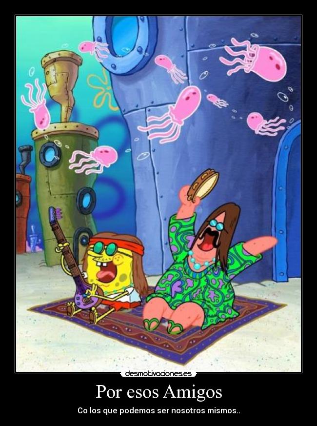 Por esos Amigos - Co los que podemos ser nosotros mismos..