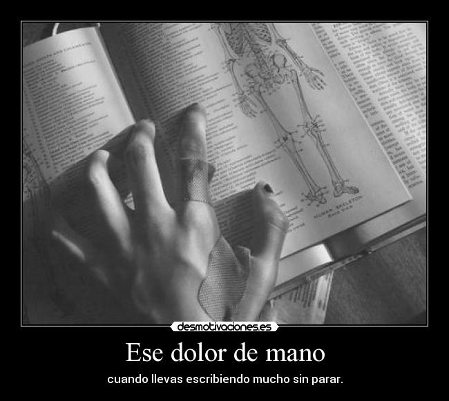 Ese dolor de mano - cuando llevas escribiendo mucho sin parar.