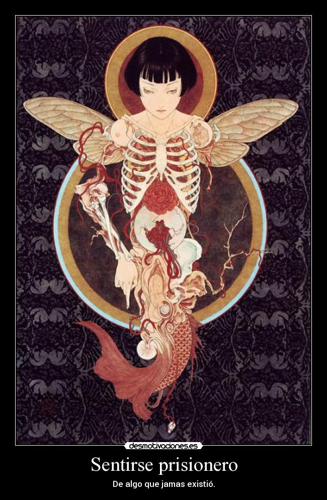 Sentirse prisionero - De algo que jamas existió.
