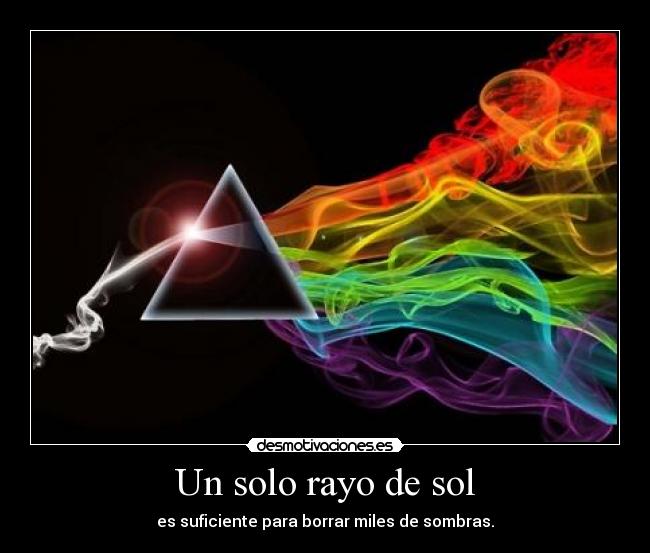 Un solo rayo de sol - es suficiente para borrar miles de sombras.