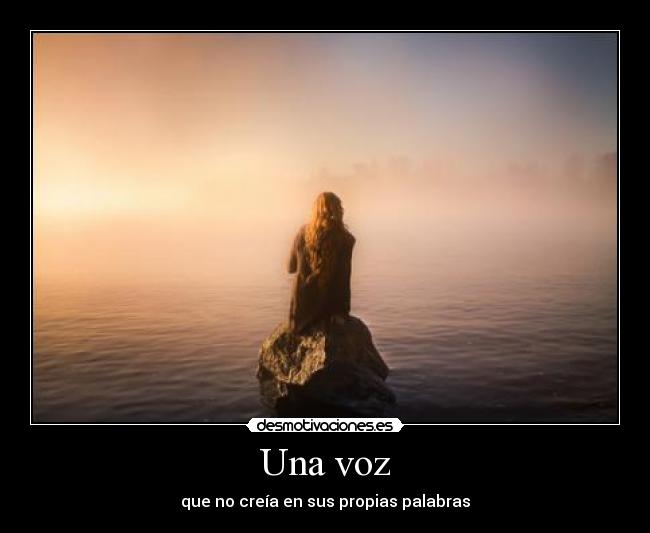 Una voz - que no creía en sus propias palabras