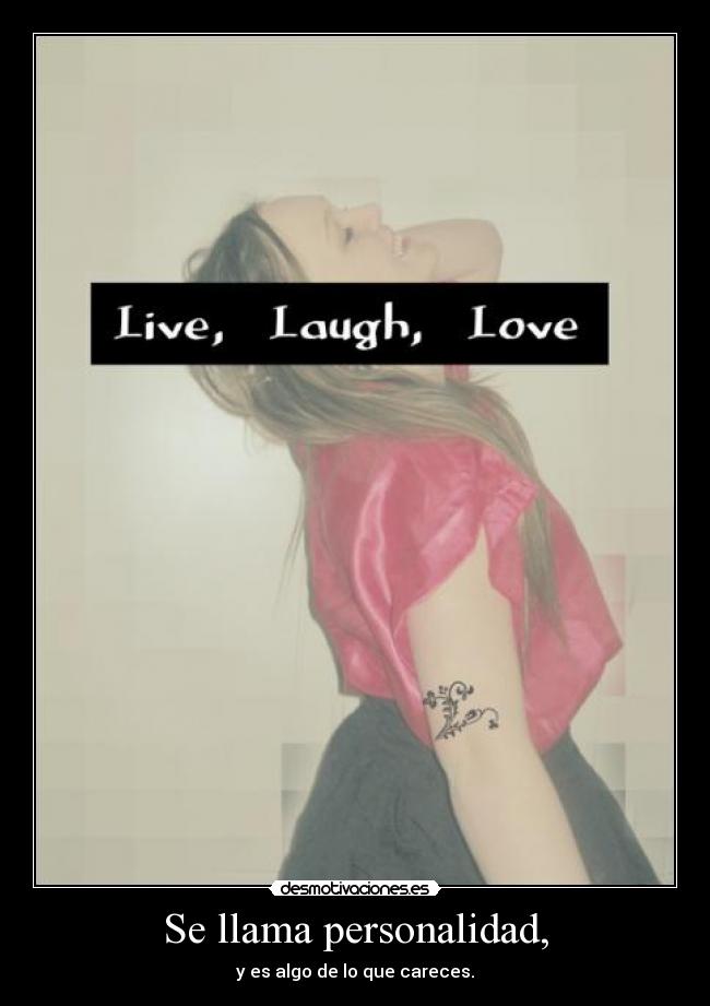 Se llama personalidad, - y es algo de lo que careces.