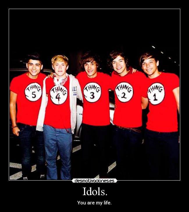 Idols. - You are my life.