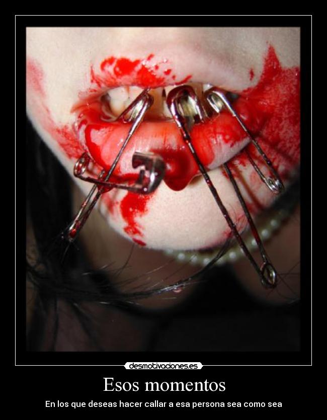 Esos momentos - En los que deseas hacer callar a esa persona sea como sea