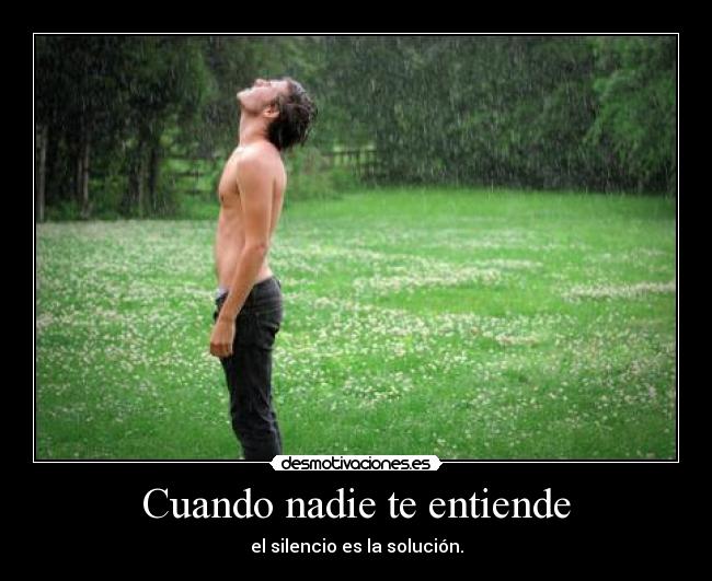 Cuando nadie te entiende - el silencio es la solución.