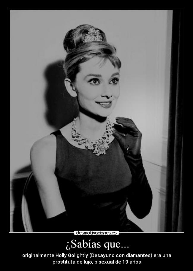 ¿Sabías que... - originalmente Holly Golightly (Desayuno con diamantes) era una
prostituta de lujo, bisexual de 19 años