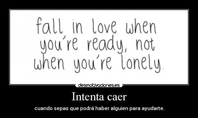 Intenta caer - cuando sepas que podrá haber alguien para ayudarte.