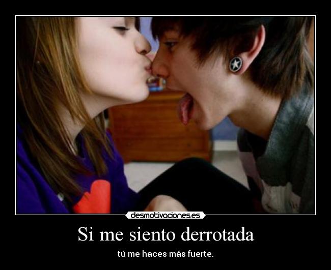 Si me siento derrotada - tú me haces más fuerte.