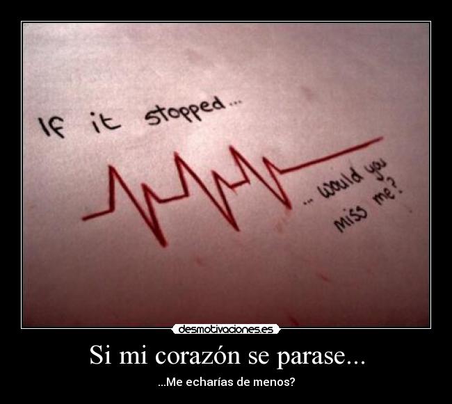 Si mi corazón se parase... - ...Me echarías de menos?