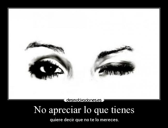 No apreciar lo que tienes - 