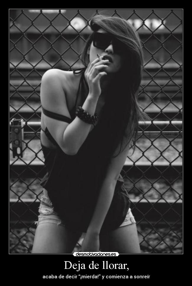 Deja de llorar, - acaba de decir “¡mierda! y comienza a sonreír