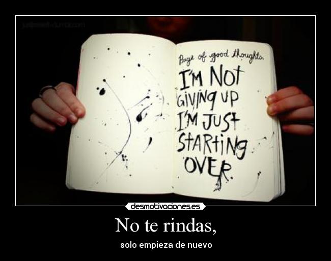 No te rindas, - solo empieza de nuevo
