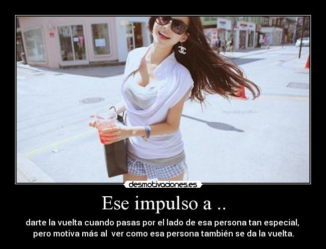 Ese impulso a .. -