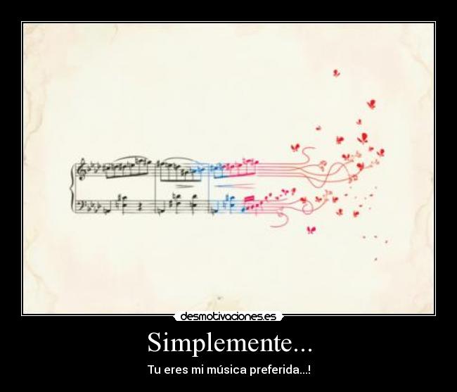 Simplemente... - Tu eres mi música preferida...!